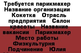 Требуется парикмахер › Название организации ­ Кокетка › Отрасль предприятия ­ Салон красоты › Название вакансии ­ Парикмахер › Место работы ­ Физкультурня 41 › Подчинение ­ Юлия › Минимальный оклад ­ 1 000 - Самарская обл., Самара г. Работа » Вакансии   . Самарская обл.,Самара г.